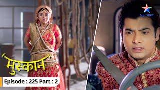 Muskaan aur Aarti ko kyun kidnap kiya hai Sirji ne?  Muskaan  FULL EPISODE-225 Part 2  #starbharat