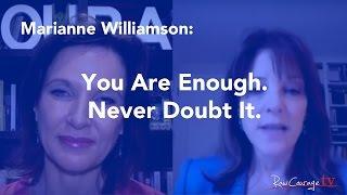 Marianne Williamson You are enough. Never doubt it.