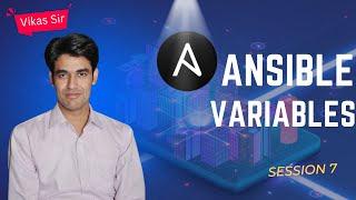 Using Variables in Ansible  Variables in Playbooks Templates & Inventory Files  Session - 7