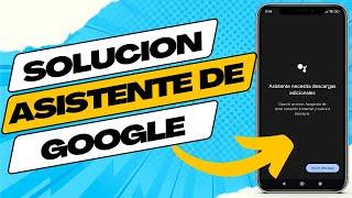 SOLUCION Asistente de Google necesitas Descargas Adicionales