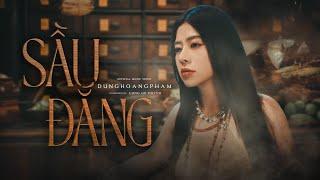 SẦU ĐẮNG - DUNGHOANGPHAM FT LONG HỌ HUỲNH  MV OFFICIAL