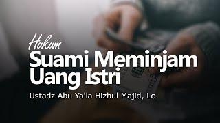 Hukum Suami Meminjam Uang Istri - Ustadz Abu Yala Hizbul Majid Lc