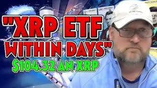 XRP ETF WITHIN DAYS says RIPPLE CEO $104.32 an XRP