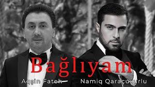 Aqsin Fateh & Namiq Qaracuxurlu - Bağlıyam Official Remix 2024