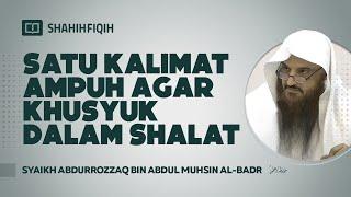 Satu Kalimat Ampuh agar Khusyuk dalam Shalat - Syaikh Abdurrozzaq bin Abdul Muhsin Al-Badr