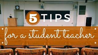 5 TIPS FOR A STUDENT TEACHER