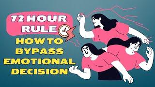 THE 72-HOUR RULE How to bypass Emotional Decision