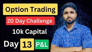 Day 13 P&L  Option trading Buying challenge for 20 days  option trading using 10k capital