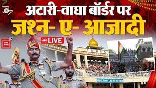 Attari-Wagah Border से सीधे जश्न- ए- आजादी की LIVE तस्वीरें बॉर्डर पर जवानों का जोश हाई  BSF