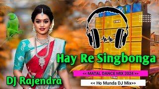 Hay Re Singbonga ll Ho Munda DJ Song 2024 ll Matal Dance Mix ll DJ Rajendra Mix Presents