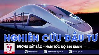 Nghiên cứu đầu tư đường sắt Bắc – Nam tốc độ 350kmh - VNews