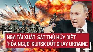 Thời sự quốc tế Nga tái xuất ‘sát thủ hủy diệt’ ‘hỏa ngục’ Kursk đốt cháy Ukraine