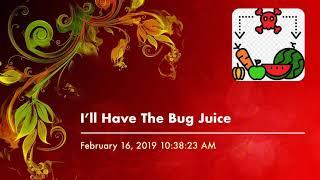I’ll Have The Bug Juice