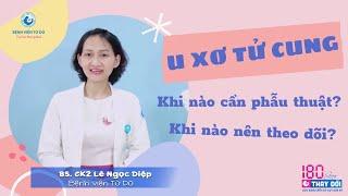 Khi nào nên mổ U xơ tử cung? Khi nào nên theo dõi - Bệnh viện Từ Dũ