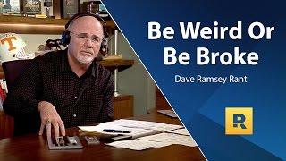 Be Weird Or Be Broke - Dave Ramsey Rant