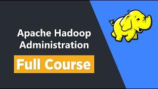 Apache Hadoop Administration - Full Course