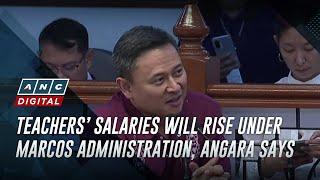 Teachers’ salaries will rise under Marcos administration Angara says  ANC