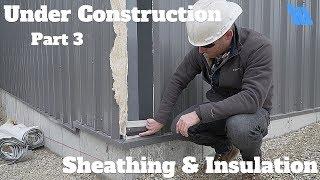 Sheathing and Insulation - Under Construction  Part 3