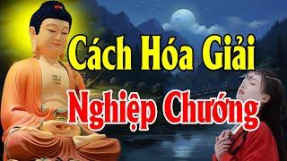 Làm Sao Để Trả Hết Nghiệp - Cách Tiêu Giải NGHIỆP CHƯỚNG Và Chuyển Đổi Nghiệp Xấu Ác Thành Tốt