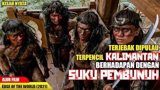 KISAH NYATA TERJEBAK BERSAMA SUKU PALING BERBAHAYA  ALUR CERITA FILM EDGE OF THE WORLD