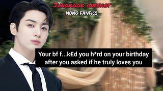 Your bf f...k£d you h*rd on your birthdayafter you asked if he truly loves you - Jk oneshot #btsjkff