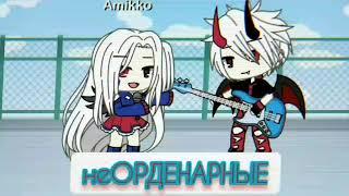 неОРДЕНАРНЫЕЧ.1  °GACHA life°