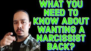 WHAT YOU NEED TO KNOW ABOUT WANTING A NARCISSIST BACK?