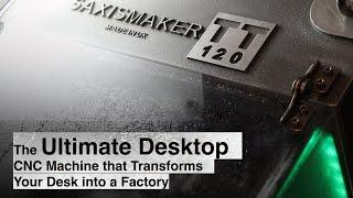 5AXISMAKER TT120® - The Ultimate Desktop CNC Machine that Transforms  Your Desk into a Factory