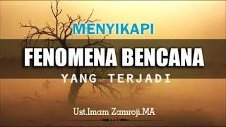 Menyikapi Fenomena Bencana Yang Terjadi  Ust.Imam Zamroji.MA