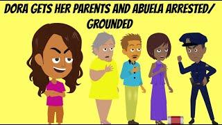 DORA GETS HER PARENTS AND ABUELA ARRESTEDGROUNDED