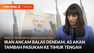 Iran Ancam Balas Dendam Atas Tewasnya Ismail Haniye AS Tambah Pasukan ke Timur Tengah  Liputan 6