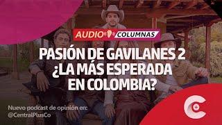 ¿Por qué se critica la segunda temporada de Pasión de gavilanes?