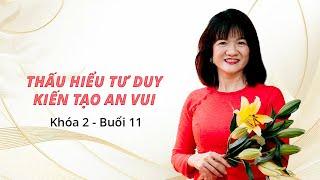 BUỔI 11 _ THẤU HIỂU TƯ DUY - KIẾN TẠO AN VUI KHÓA 02