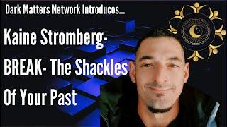 The Dark Matters Network- Kaine Stromberg Break The Shackles Of Your Past