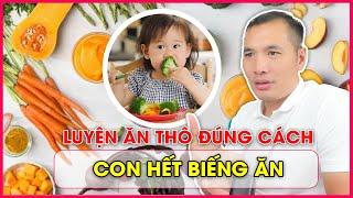 Hướng dẫn TĂNG THÔ ĐÚNG CÁCH - Bé hết BIẾNG ĂN Dược sĩ Trương Minh Đạt