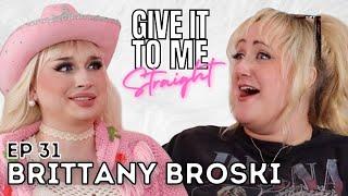 BRITTANY BROSKI  Give It To Me Straight  Ep 31