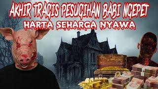 AKHIR TRAGIS PESUGIHAN BABI NGEPET HARTA SEHARGA NYAWA  KISAH MISTERI