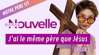 Bonne Nouvelle jai le même père que Jésus  - Notre Père 17