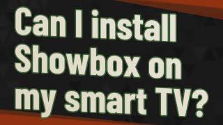 Can I install Showbox on my smart TV?