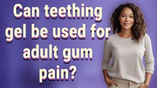 Can teething gel be used for adult gum pain?