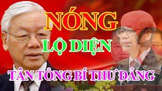 NÓNG LỘ DIỆN TÂN TỔNG BÍ THƯ ĐẢNG CỘNG SẢN VIỆT NAM