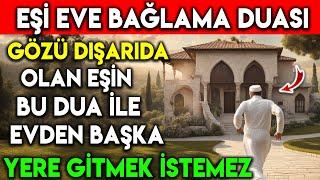 EŞİ EVE BAĞLAMA DUASI  GÖZÜ DIŞARDA OLAN EŞİN BU DUA İLE EVDEN BAŞKA YERE GİTMEK İSTEMEZ...