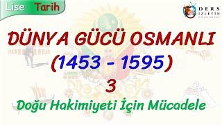 DÜNYA GÜCÜ OSMANLI 1453 - 1595 - 3  DOĞU HAKİMİYETİ İÇİN MÜCADELE