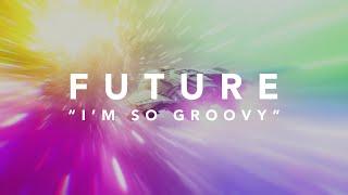 Future - Im So Groovy Official Lyric Video