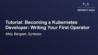 Tutorial Becoming a Kubernetes Developer Writing Your First Operator - Abby Bangser Syntasso