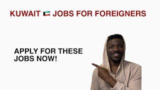 Jobs in Kuwait for Foreigners  apply for these jobs now