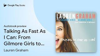 Talking As Fast As I Can From Gilmore Girls to… by Lauren Graham · Audiobook preview