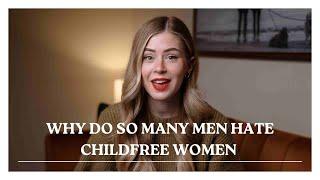 Why Do So Many Men hate Childfree Women