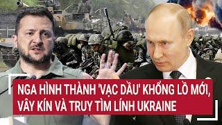 Bản tin Thế giới Nga hình thành vạc dầu khổng lồ mới vây kín và truy tìm lính Ukraine