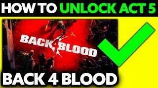 How To Unlock Act 5 Back 4 Blood 2024 - Step by Step